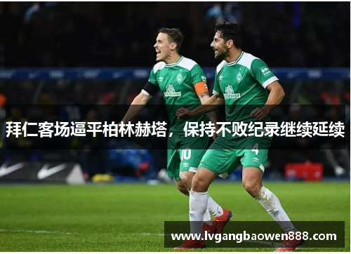 拜仁客场逼平柏林赫塔，保持不败纪录继续延续